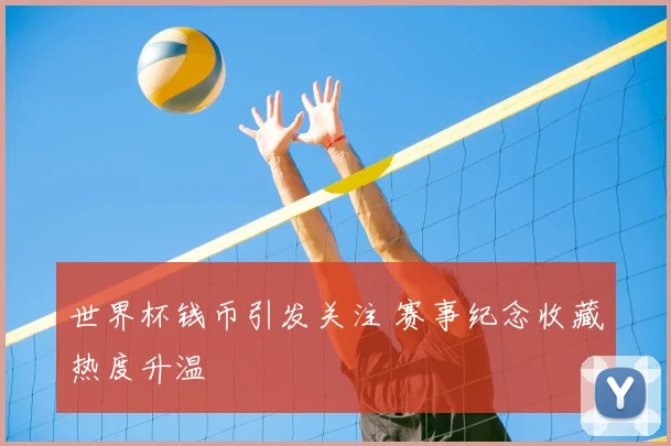世界杯钱币引发关注 赛事纪念收藏热度升温