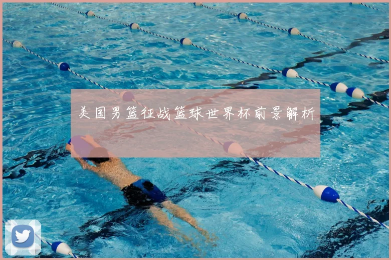 美国男篮征战篮球世界杯前景解析