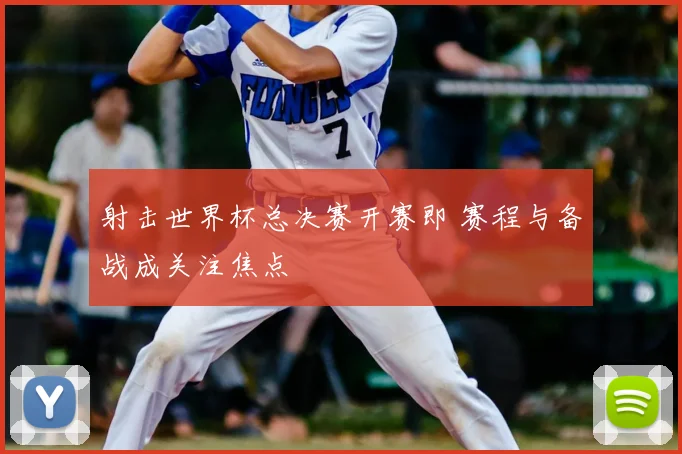 射击世界杯总决赛开赛即 赛程与备战成关注焦点