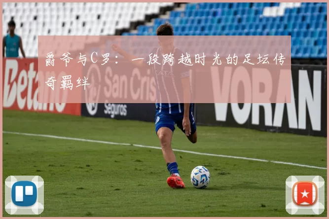 爵爷与C罗：一段跨越时光的足坛传奇羁绊