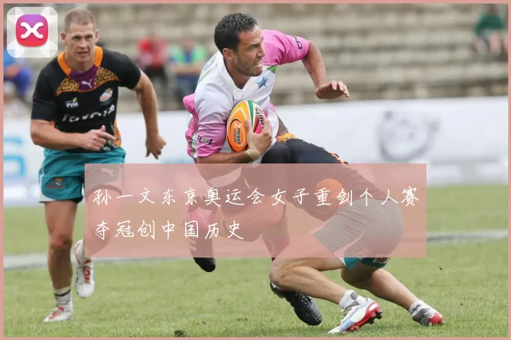 孙一文东京奥运会女子重剑个人赛夺冠创中国历史